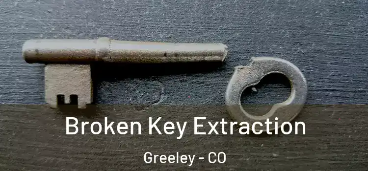 Broken Key Extraction Greeley - CO