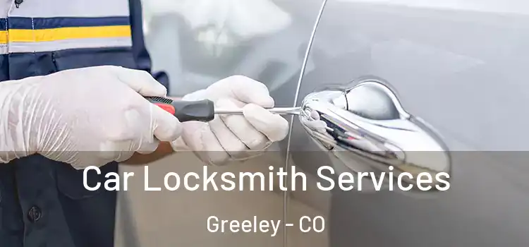 Car Locksmith Services Greeley - CO