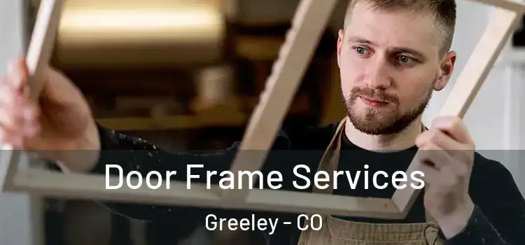 Door Frame Services Greeley - CO