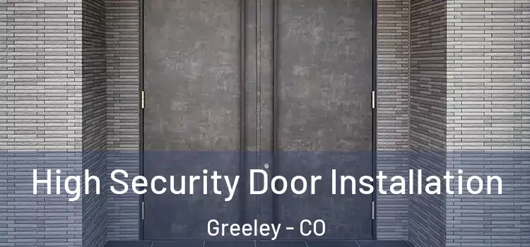High Security Door Installation Greeley - CO